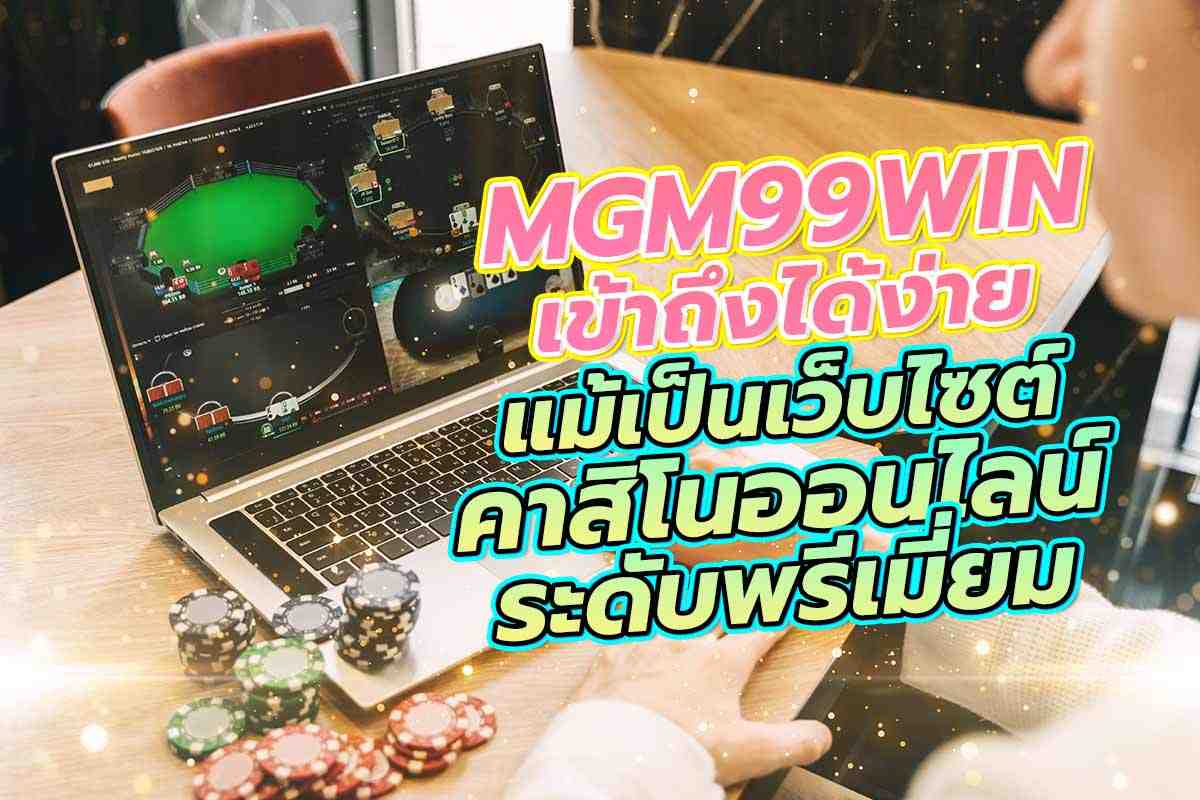 mgm99win เข้าถึงได้ง่าย แม้เป็นเว็บไซต์คาสิโนออนไลน์ระดับพรีเมี่ยม